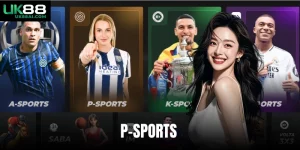 P-Sports Tại Uk88 Cho Trải Nghiệm Cá Cược Với Thưởng Lớn