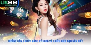 Hướng Dẫn 3 Bước Đăng Ký UK88 Và 4 Điều Kiện Bạn Nên Biết