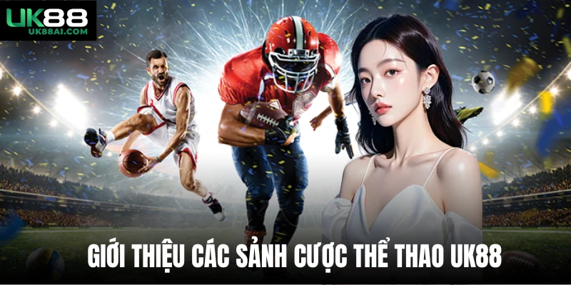 Giới thiệu các sảnh cược thể thao Uk88