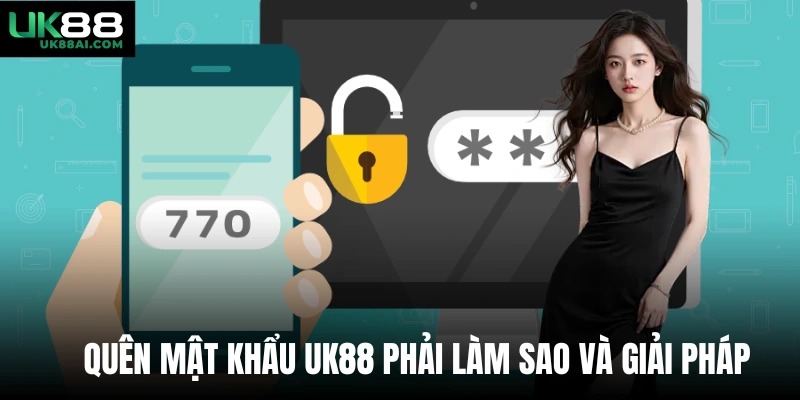 Quên mật khẩu UK88 phải làm sao và giải pháp