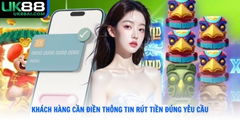 Khách hàng cần điền thông tin rút tiền đúng yêu cầu
