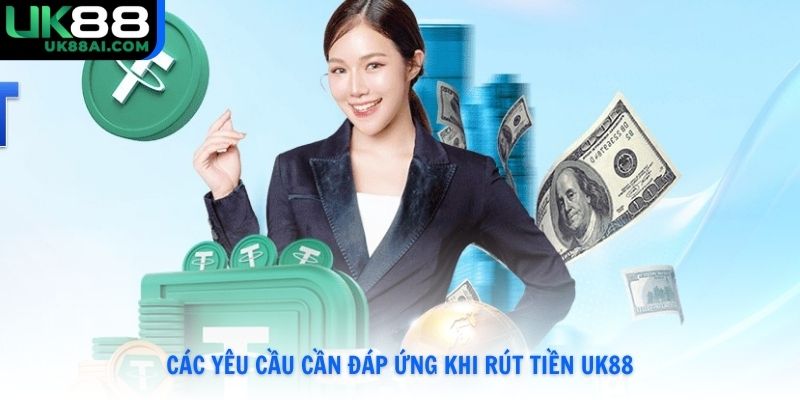 Các yêu cầu cần đáp ứng khi rút tiền UK88