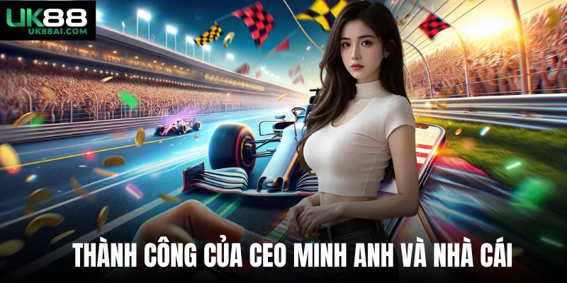 Thành công của CEO Minh Anh và nhà cái 